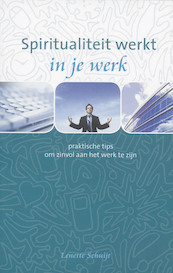 Spiritualiteit werkt in je werk - Lenette Schuijt (ISBN 9789025958282)