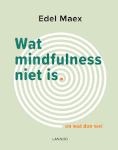 Wat mindfulness niet is - Edel Maex (ISBN 9789401451468)