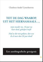Tot de dag waarop, uit het hiernamaals - Charlotte-Andre Uytterhoeven (ISBN 9789400825383)