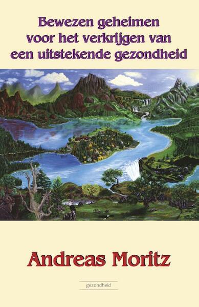 Bewezen geheimen voor het verkrijgen van een uitstekende gezondheid - Andreas Moritz (ISBN 9789079872466)