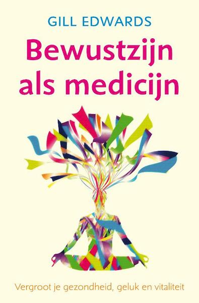 Bewustzijn als medicijn - Gill Edwards (ISBN 9789069639680)