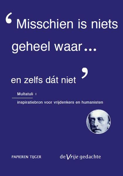 Misschien is niets geheel waar...en zelfs dat niet - (ISBN 9789067282543)