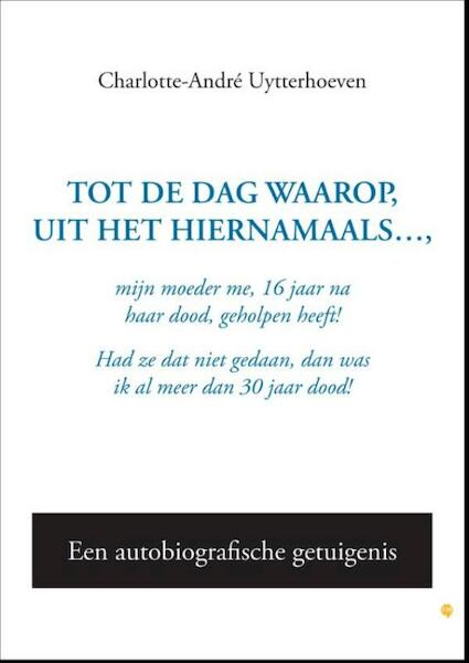 Tot de dag waarop, uit het hiernamaals - Charlotte-Andre Uytterhoeven (ISBN 9789400825383)