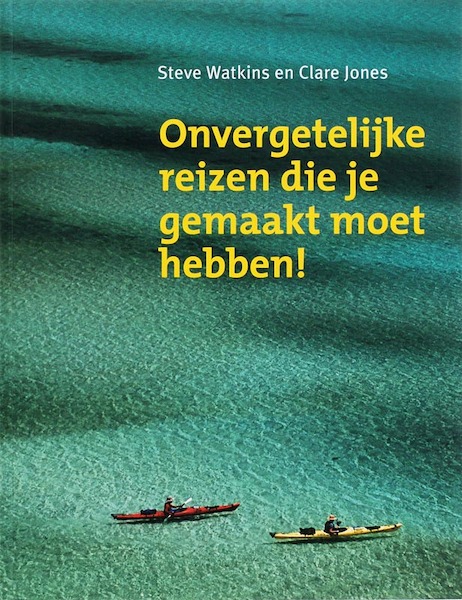 Onvergetelijke reizen die je gemaakt moet hebben! - S. Watkins, C. Jones (ISBN 9789021583068)